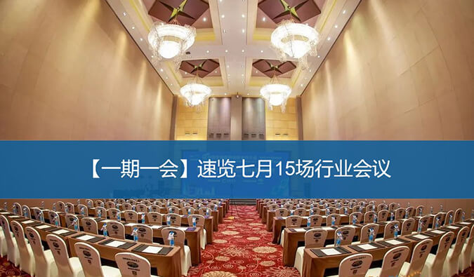 【一期一会】快览七月15场行业会议